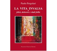 La vita invalsa. O felici, dolorose e vitali follie - [Tozzuolo]