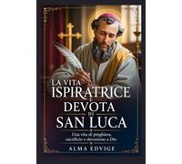 LA VITA ISPIRATRICE E DEVOTA DI SAN LUCA
