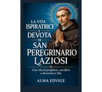 LA VITA ISPIRATRICE E DEVOTA DI SAN PEREGRINARIO LAZIOSI