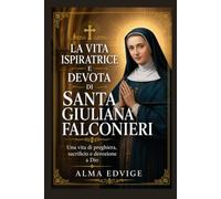 LA VITA ISPIRATRICE E DEVOTA DI SANTA GIULIANA FALCONIERI
