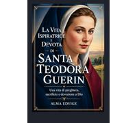 LA VITA ISPIRATRICE E DEVOTA DI SANTA TEODORA GUERIN