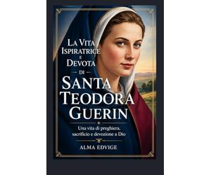 LA VITA ISPIRATRICE E DEVOTA DI SANTA TEODORA GUERIN