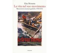 Libri Elsa Morante - La Vita Nel Suo Movimento. Recensioni Cinematografiche 1950