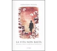 La vita non basta. Racconti, favole e altre prose fantastiche