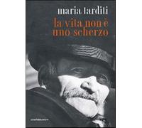 Maria Tarditi – La vita non è uno scherzo – Araba Fenice