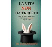 La vita non ha trucchi: Perchè il tuo cervello preferisce la magia alla realtà