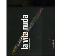 La vita nuda. Catalogo della mostra (Milano, 22 maggio-7 settembre 2008). ...