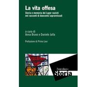 La vita offesa. Storia e memoria dei lager nazisti nei racconti di duecento sopravvissuti