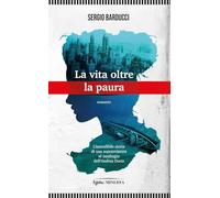 Libri Sergio Barducci - La Vita Oltre La Paura. L'incredibile Storia Di Una Sopr