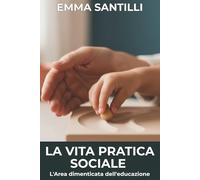 La vita pratica sociale: L'area dimenticata dell'educazione: La guida 3-6 anni (ispirata al metodo classico) per coltivare l'empatia e l'autocontrollo con gli esercizi di Grazia e Cortesia.