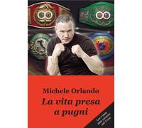 La vita presa a pugni [Paperback] [Jan 27, 2023] Orlando, Michele