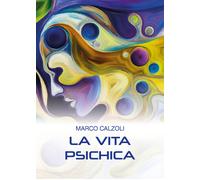 La vita psichica di Marco Calzoli, 2018, Youcanprint