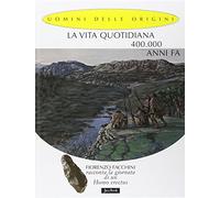 La vita quotidiana 400.000 anni fa. Fiorenzo Facchini racconta la giornata di un homo erectus