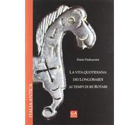 La Vita Quotidiana dei Longobardi ai Tempi di Re Rotari - [Angelini Editore]