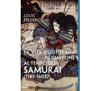 La vita quotidiana in Giappone al tempo dei samurai (1185-1603)