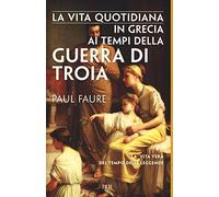 La vita quotidiana in Grecia ai tempi della guerra di Troia (1250 a. C.)
