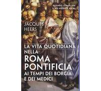 La vita quotidiana nella Roma pontificia ai tempi dei Borgia e dei Medici