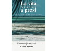 La Vita Raccontata a pezzi: Fatti e misafatti del pianeta uomo