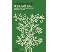 La vita ramificata. Cognizione e comportamento nelle piante fra scienza e filosofia