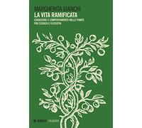 La vita ramificata. Cognizione e comportamento nelle piante fra scienza e filosofia