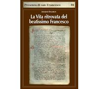 La vita ritrovata del beatissimo Francesco. La leggenda sconosciuta di Tommaso da Celano