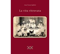 La vita ritrovata - Truono Spalletti Anna