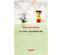 LA VITA, SECONDO ME - RUSSO RICHARD - Neri Pozza