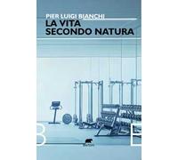 La vita secondo natura - Bianchi Pier Luigi