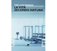 La vita secondo natura - Bianchi Pier Luigi