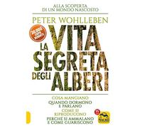 La vita segreta degli alberi. Cosa mangiano. Quando dormono e parlano. Come si riproducono. Perché si ammalano e come guariscono