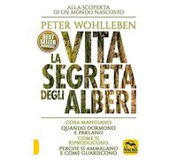 La vita segreta degli alberi. Cosa mangiano. Quando dormono e parlano. Come si riproducono. Perché si ammalano e come guariscono