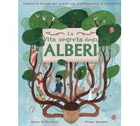 La vita segreta degli alberi. Esplora le foreste del mondo con Cuordiquercia il coraggioso. Ediz. a colori