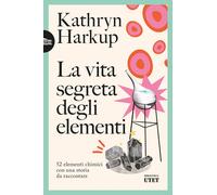 La vita segreta degli elementi. 52 elementi chimici con una storia da racc...