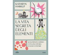 La vita segreta degli elementi. 52 elementi chimici con una storia da racc...