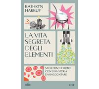 VITA SEGRETA DEGLI ELEMENTI. 52 ELEMENTI CHIMICI CON UNA STORIA DA RACCONTARE (L