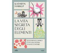 La vita segreta degli elementi. 52 elementi chimici con una storia da raccontare