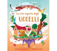 La vita segreta degli uccelli. Ediz. a colori - Butterfield Moira