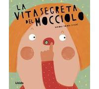 La vita segreta del mocciolo. Ediz. a colori