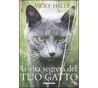 La vita segreta del tuo gatto. Ediz. illustrata