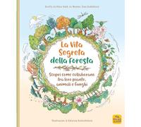 La vita segreta della foresta. Scopri come collaborano tra loro piante, animali e funghi