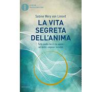 La vita segreta dell'anima. Tutto quello che c'è da sapere sul nostro «organo» invisibile