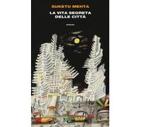 La vita segreta delle città - Mehta Suketu