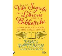 La vita segreta delle librerie e delle biblioteche. Storie vere sulla magia dei libri e della lettura