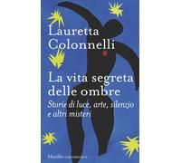 La vita segreta delle ombre. Storie di luce, arte, silenzio e alt