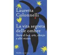 La vita segreta delle ombre. Storie di luce, arte, silenzio e altri misteri