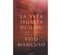 La vita segreta di Gesù. I Vangeli apocrifi spiegati da Vito Mancuso