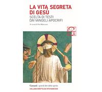 La vita segreta di Gesù. Scelta di testi dai Vangeli apocrifi