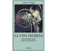 La vita segreta. Tre storie vere dell'èra digitale