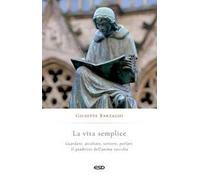 La vita semplice. Guardare, ascoltare, scrivere, parlare. Il quadrivio dell’anima raccolta
