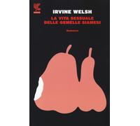 La vita sessuale delle gemelle siamesi - Welsh Irvine